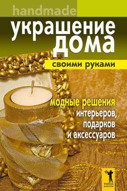 Украшение дома своими руками. Хендмейд. Модные решения интерьеров, подарков и аксессуаров - Елена Доброва