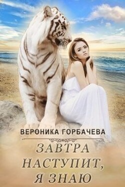 Завтра наступит, я знаю - Вероника Горбачёва