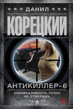 Антикиллер-6. Справедливость точно не отмеришь - Данил Корецкий