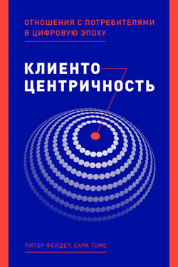 Клиентоцентричность. Отношения с потребителями в цифровую эпоху - Питер Фейдер