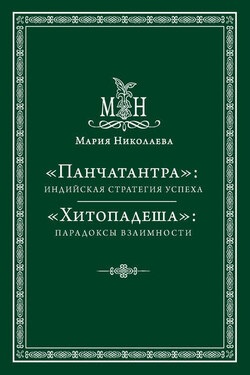 «Панчатантра»: индийская стратегия успеха. «Хитопадеша»: парадоксы взаимности (сборник) - Мария Николаева