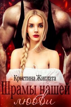 Шрамы нашей любви - Кристина Жиглата
