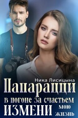 Папарацци. В погоне за счастьем. Измени мою жизнь - Ника Лисицына