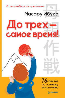 До трех – самое время! 76 советов по раннему воспитанию - Масару Ибука