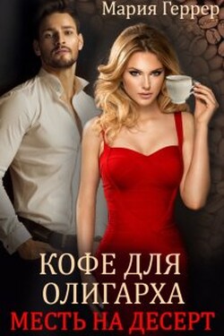 Кофе для олигарха. Месть на десерт - Мария Геррер