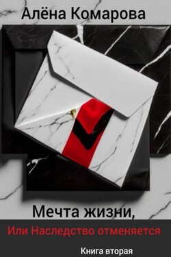Мечта жизни, или Наследство отменяется - Алёна Комарова