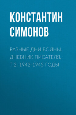 Разные дни войны. Дневник писателя, т.2. 1942-1945 годы - Константин Симонов