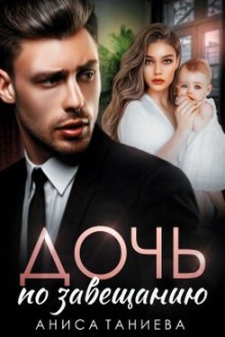 Дочь по завещанию - Аниса Таниева