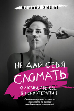 Не дай себя сломать: о любви, абьюзе и психотерапии - Алиона Хильт