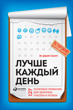 Лучше каждый день: 127 полезных привычек для здоровья, счастья и успеха - Эс Джей Скотт
