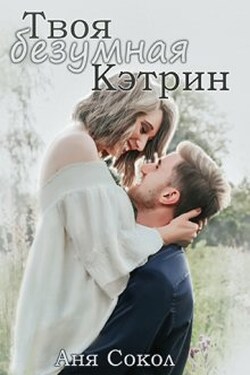 Твоя безумная Кэтрин - Аня Сокол