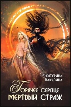 Горячее сердце, мертвый страж - Екатерина Бакулина