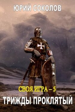 Своя игра - 5. Трижды проклятый - Юрий Соколов