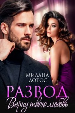 Развод. Верну твою любовь - Милана Лотос