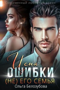 Цена ошибки. ( Не) его семья - Ольга Белозубова