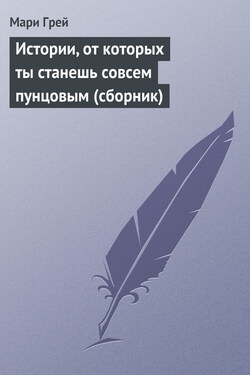 Истории, от которых ты станешь совсем пунцовым (сборник) - Мари Грей