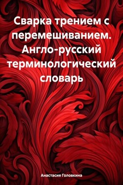 Сварка трением с перемешиванием. Англо-русский терминологический словарь - Анастасия Головкина