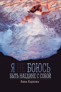 Я не боюсь быть наедине с собой - Анна Карпова