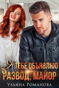 Я тебе объявляю развод, майор!  - Ульяна Романова