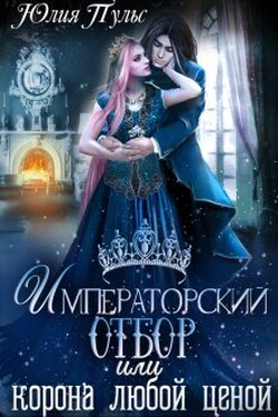 Императорский отбор, или Корона любой ценой - Юлия Пульс