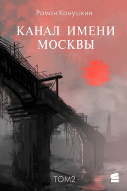 Канал имени Москвы. Том 2 - Роман Канушкин