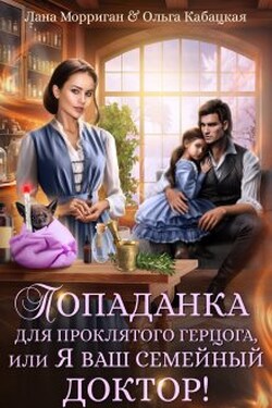 Попаданка для проклятого герцога, или Я ваш семейный доктор - Лана Морриган
