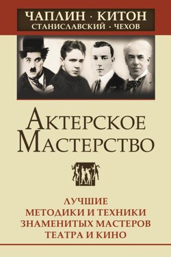 Актерское мастерство. Лучшие методики и техники знаменитых мастеров театра и кино. Чаплин, Китон, Станиславский, Чехов - Эльвира Сарабьян