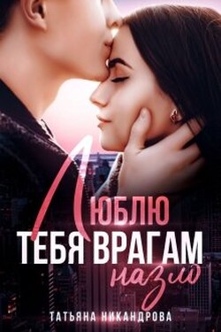 Люблю тебя врагам назло - Татьяна Никандрова