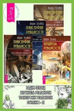 Вершитель реальности. Трансерфинг реальности: Ступень I: Пространство вариантов. Трансерфинг реальности: Ступень II. Трансерфинг реальности: Ступень III: Вперед в прошлое! - Вадим Зеланд