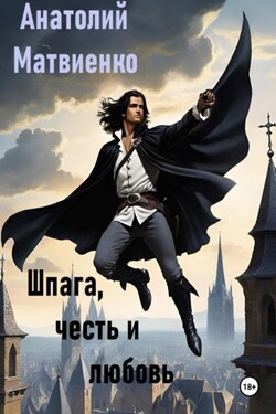 Шпага, честь и любовь - Анатолий Матвиенко