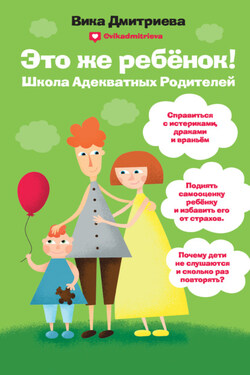 Это же ребенок! Школа адекватных родителей - Виктория Дмитриева