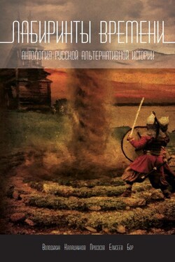 Лабиринты времени. Антология русской альтернативной истории - Григорий Елисеев