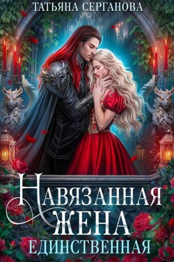 Навязанная жена. Единственная - Татьяна Серганова