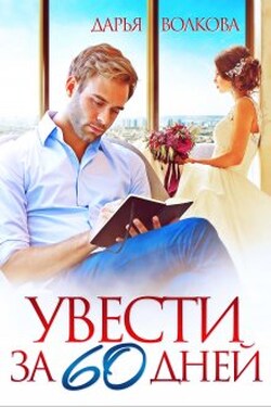 Увести за 60 дней - Дарья Волкова