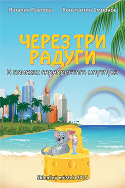 Через три радуги. В поисках серебристого ноутбука - Наталия Павлова