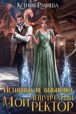 Истинных не выбирают. Мой чешуйчатый ректор - Ксения Руднева