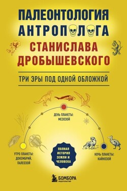 Палеонтология антрополога. Три эры под одной обложкой - Станислав Дробышевский