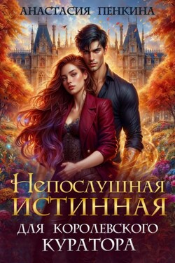 Непослушная истинная для королевского куратора - Анастасия Пенкина