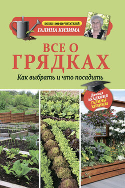 Все о грядках. Какие выбрать и что посадить - Галина Кизима