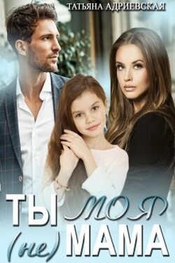 Ты (не) моя мама - Татьяна Адриевская