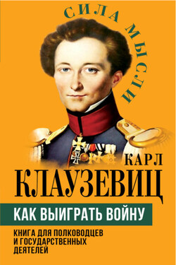 Как выиграть войну. Книга для полководцев и государственных деятелей - Карл фон Клаузевиц