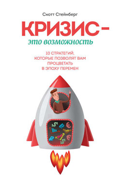 Кризис – это возможность. 10 стратегий, которые позволят вам процветать в эпоху перемен - Скотт Стейнберг