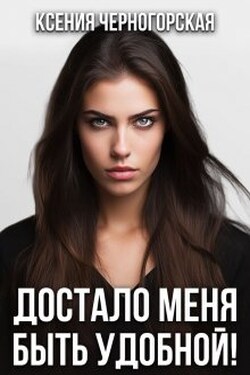 Достало меня быть удобной! - Ксения Черногорская