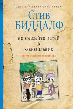Не сажайте детей в холодильник - Стив Биддалф
