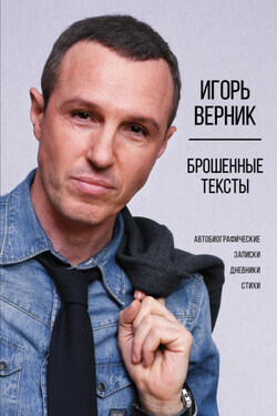 Брошенные тексты. Автобиографические записки - Игорь Верник