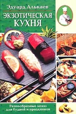 Экзотическая кухня. Разнообразные меню для будней и праздников - Эдуард Алькаев