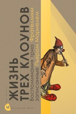 Жизнь трех клоунов. Воспоминания трио Фрателлини, записанные Пьером Мариелем - Коллектив авторов