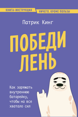 Победи лень. Как заряжать внутреннюю батарейку, чтобы на все хватало сил - Патрик Кинг