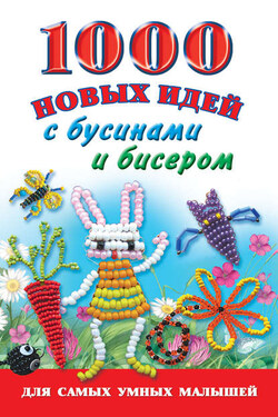 1000 новых идей с бусинами и бисером - Анна Ивановна Григорьева