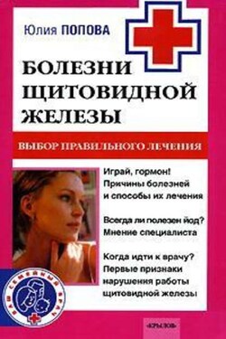 Болезни щитовидной железы. Выбор правильного лечения, или Как избежать ошибок и не нанести вреда своему здоровью - Юлия Попова